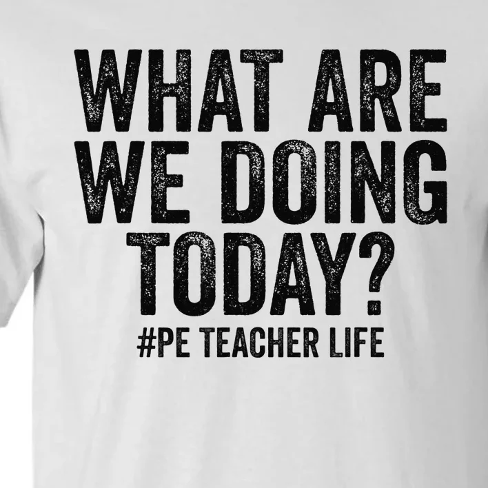 What are we doing today PE Teacher life Physical Education Tall T-Shirt