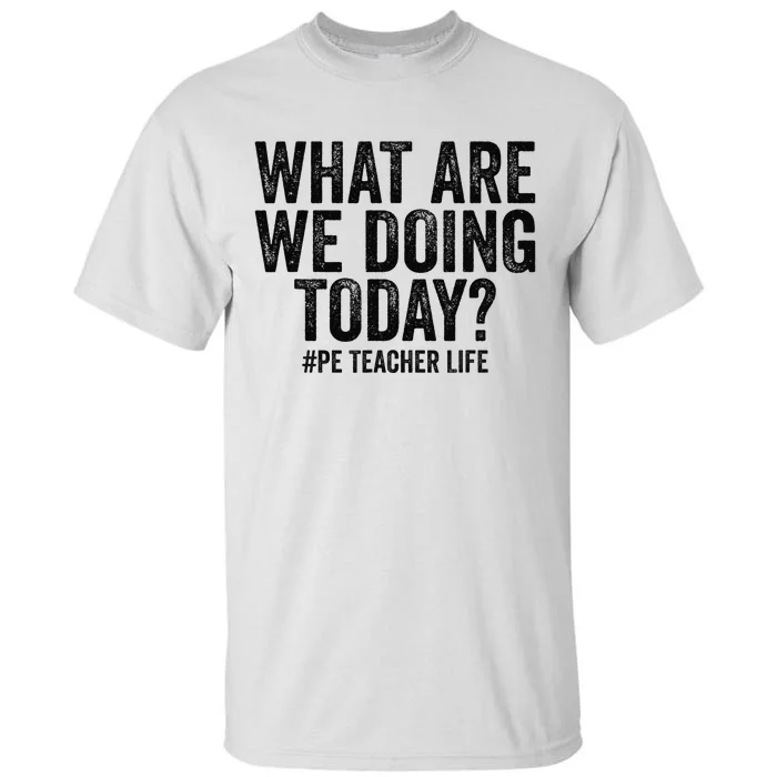 What are we doing today PE Teacher life Physical Education Tall T-Shirt