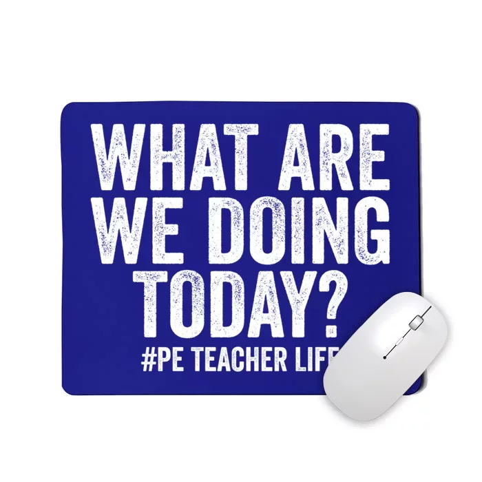 What Are We Doing Today Pe Teacher Life Physical Education Gift Mousepad