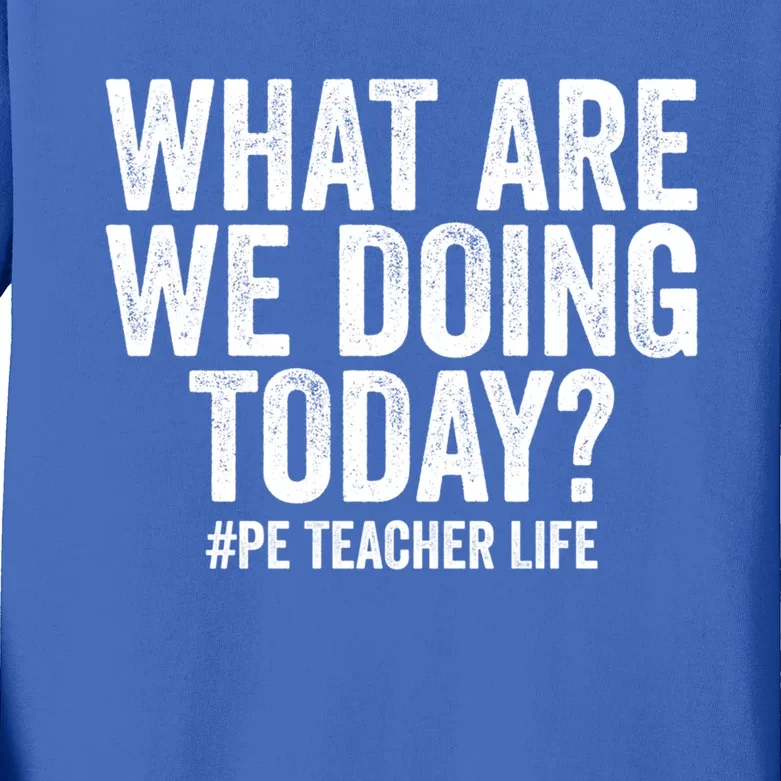 What Are We Doing Today Pe Teacher Life Physical Education Gift Kids Long Sleeve Shirt