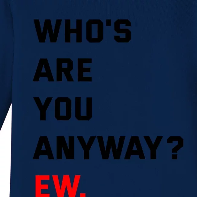 WhoS Are You Anyway Ew Baby Long Sleeve Bodysuit