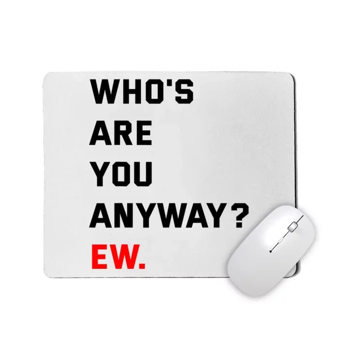 WhoS Are You Anyway Ew Mousepad