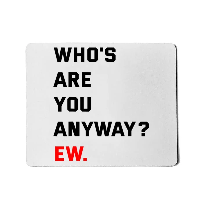 WhoS Are You Anyway Ew Mousepad