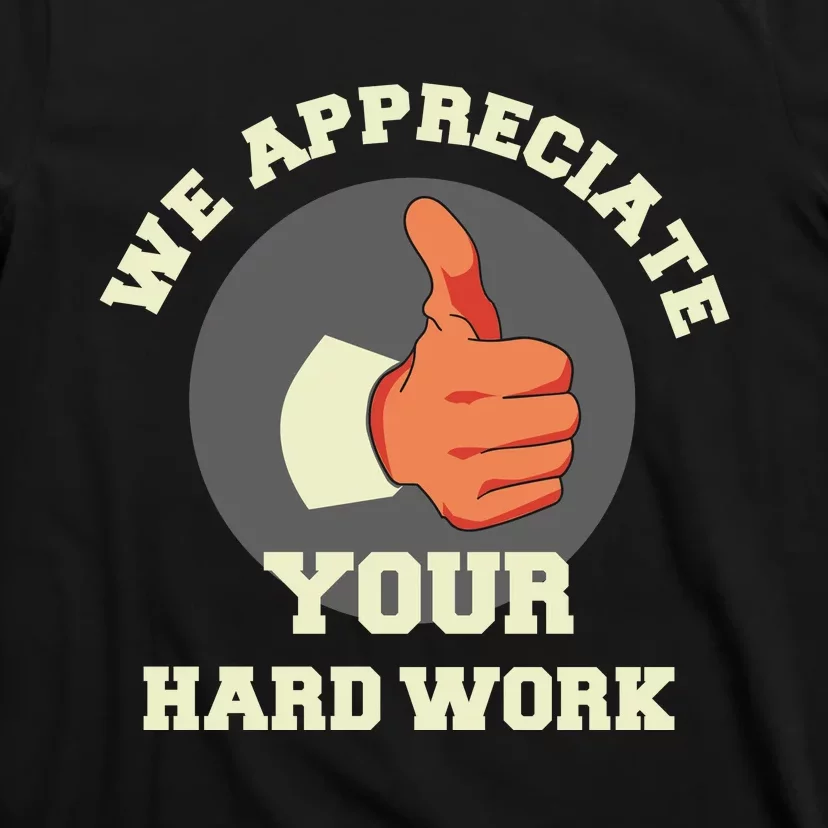 We Appreciate Your Hard Work T-Shirt