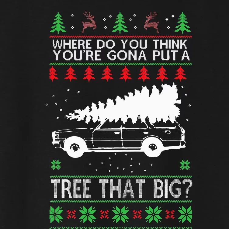 Where Are You Going To Put A Tree That Big Ugly Christmas Women's Crop Top Tee