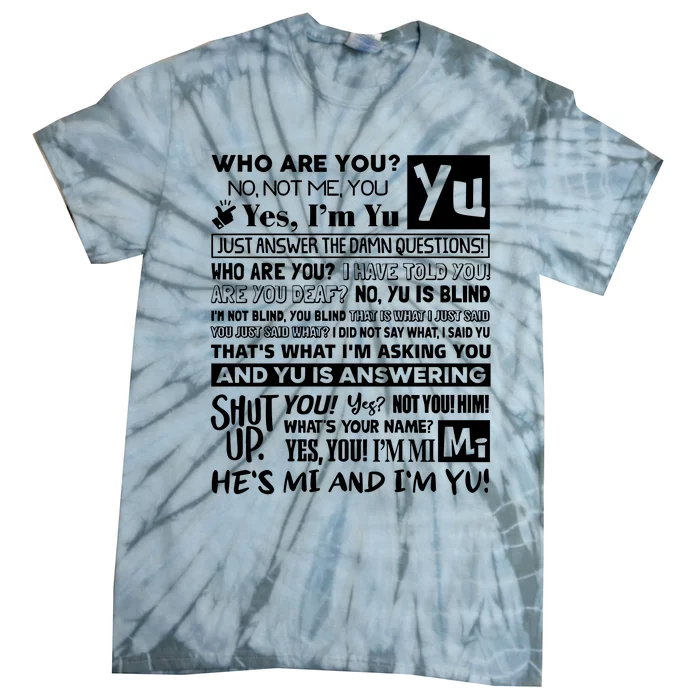 Who Are You No Not Me You Yes IM Yu Yes I Am Yu Just Answer The Damn Tie-Dye T-Shirt