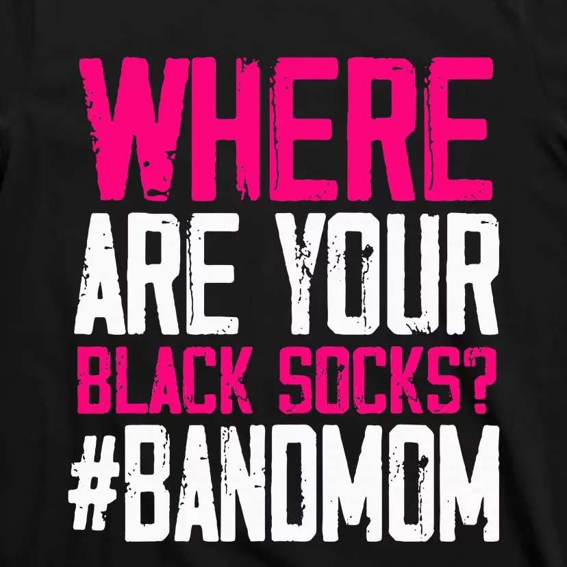 Where Are Your Black Socks Marching Band Mom T-Shirt