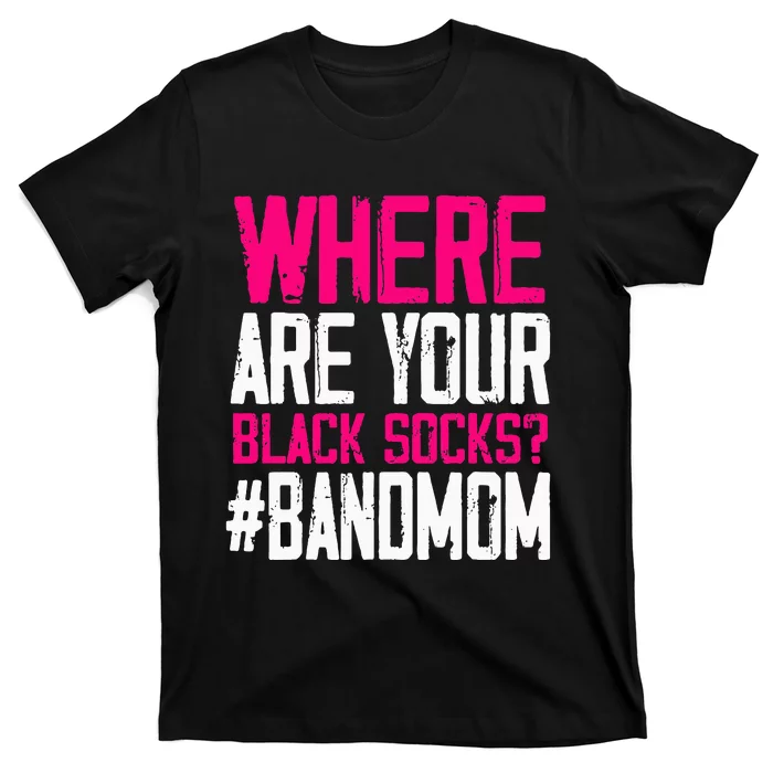 Where Are Your Black Socks Marching Band Mom T-Shirt