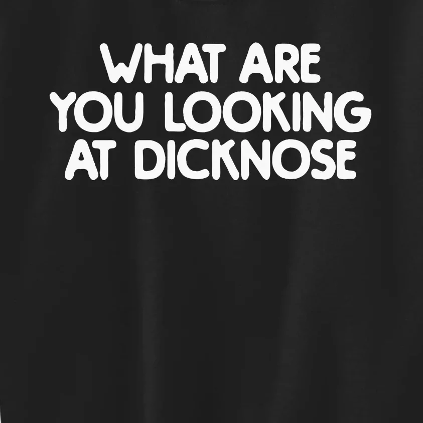 What Are You Looking At Dicknose Kids Sweatshirt