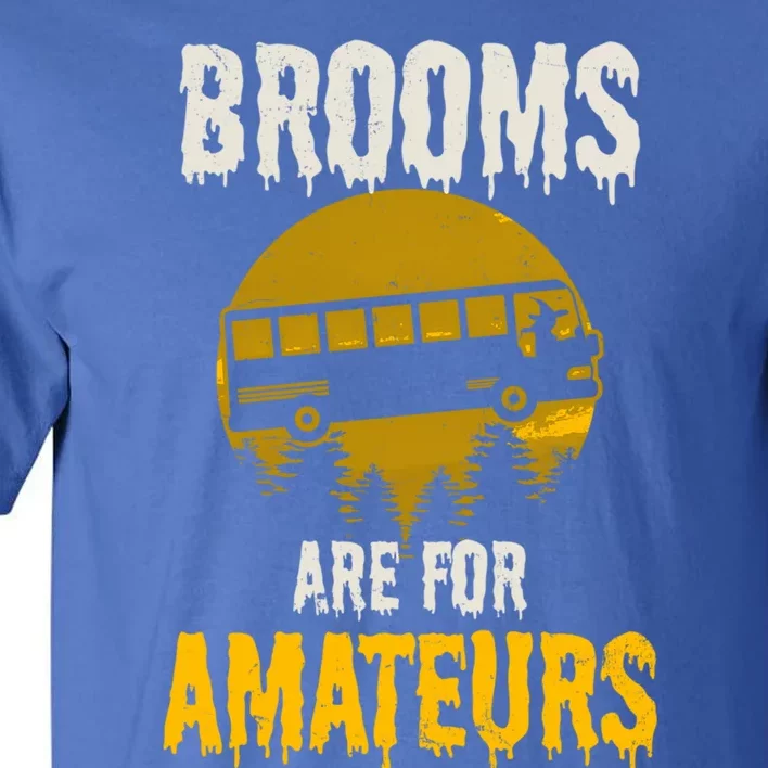 Witch Brooms Are For Amateurs Design Halloween Bus Driver Gift Tall T-Shirt