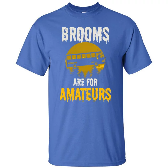 Witch Brooms Are For Amateurs Design Halloween Bus Driver Gift Tall T-Shirt