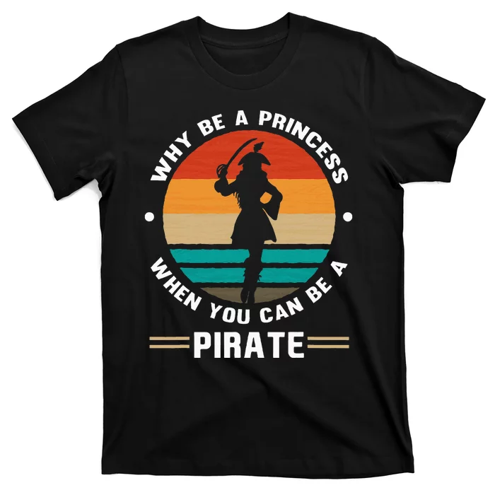 Why Be A Princess When You Can Be A Pirate Girl Freebooter T-Shirt