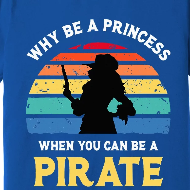 Why Be A Princess Pirate Skull Crossbones Freebooter Premium T-Shirt