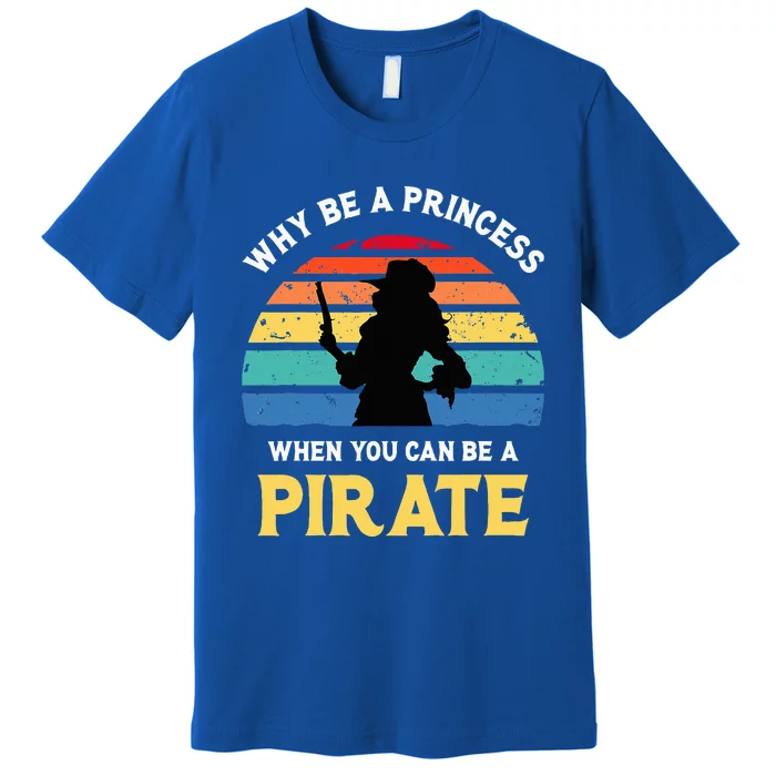 Why Be A Princess Pirate Skull Crossbones Freebooter Premium T-Shirt