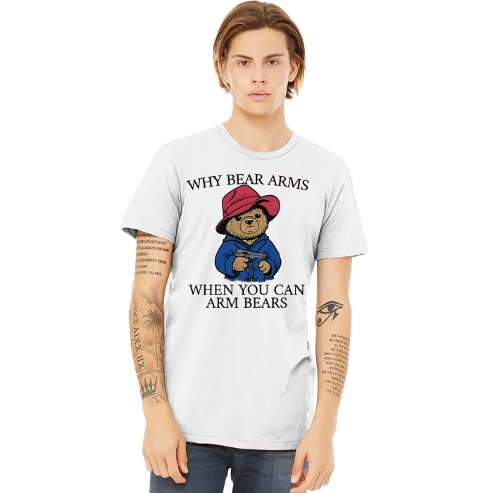 Why Bear Arms When You Can Arm Bears Premium T-Shirt