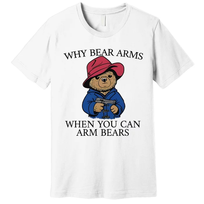 Why Bear Arms When You Can Arm Bears Premium T-Shirt