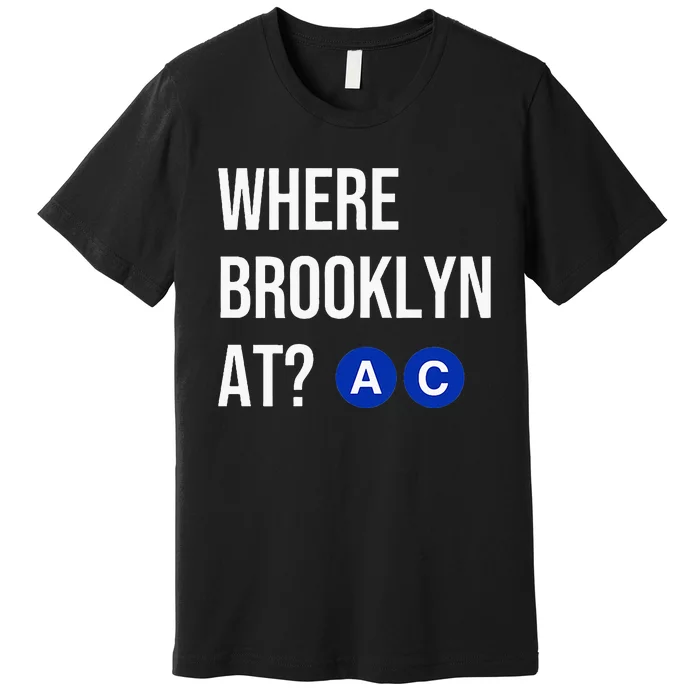 Where Brooklyn At Ac Nyc Train Premium T-Shirt