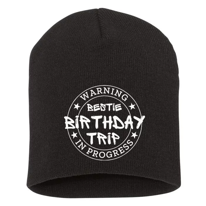 Warning Bestie Birthday Trip In Progress Matching Bd Short Acrylic Beanie