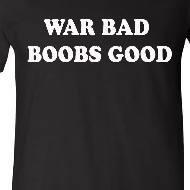 War Bad Boobs Good V-Neck T-Shirt