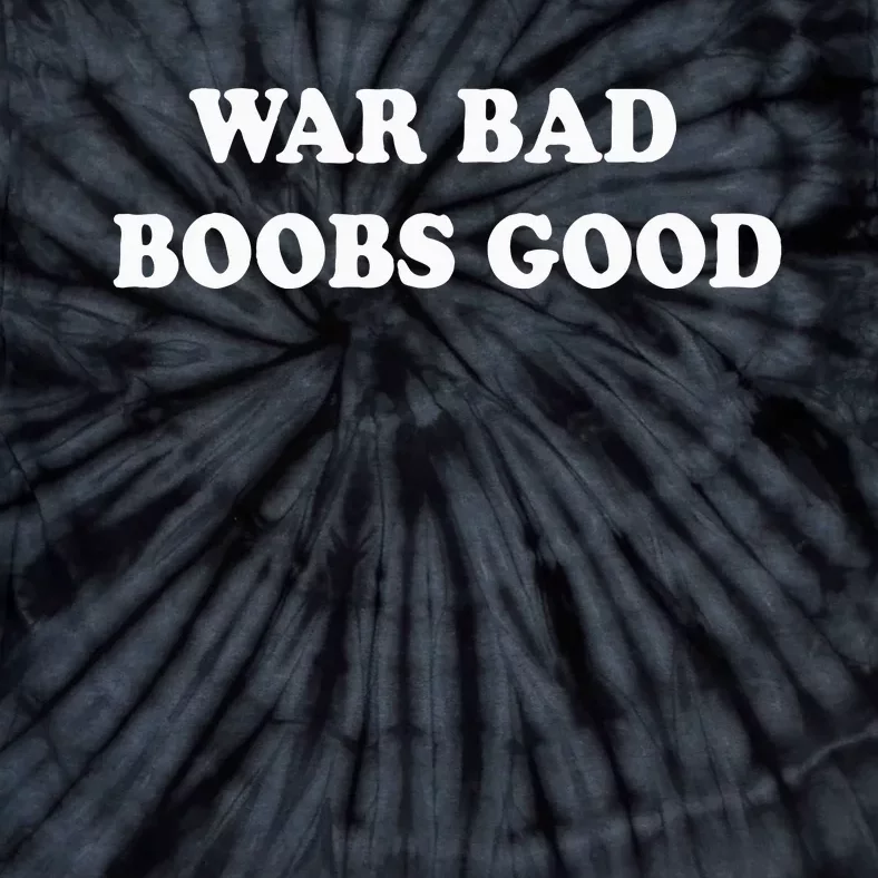 War Bad Boobs Good Tie-Dye T-Shirt