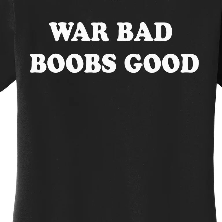 War Bad Boobs Good Women's T-Shirt