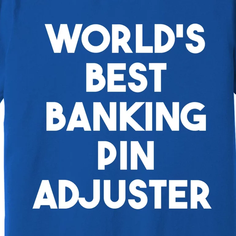 World's Best Banking Pin Adjuster Meaningful Gift Premium T-Shirt