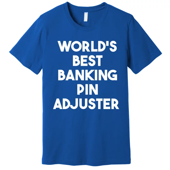 World's Best Banking Pin Adjuster Meaningful Gift Premium T-Shirt