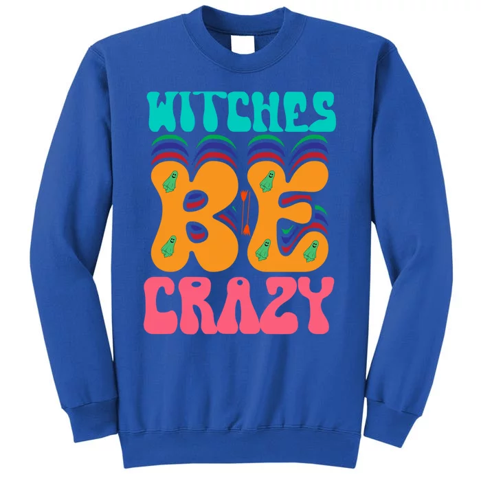 Witches Be Crazy Halloween Costume Gift Tall Sweatshirt