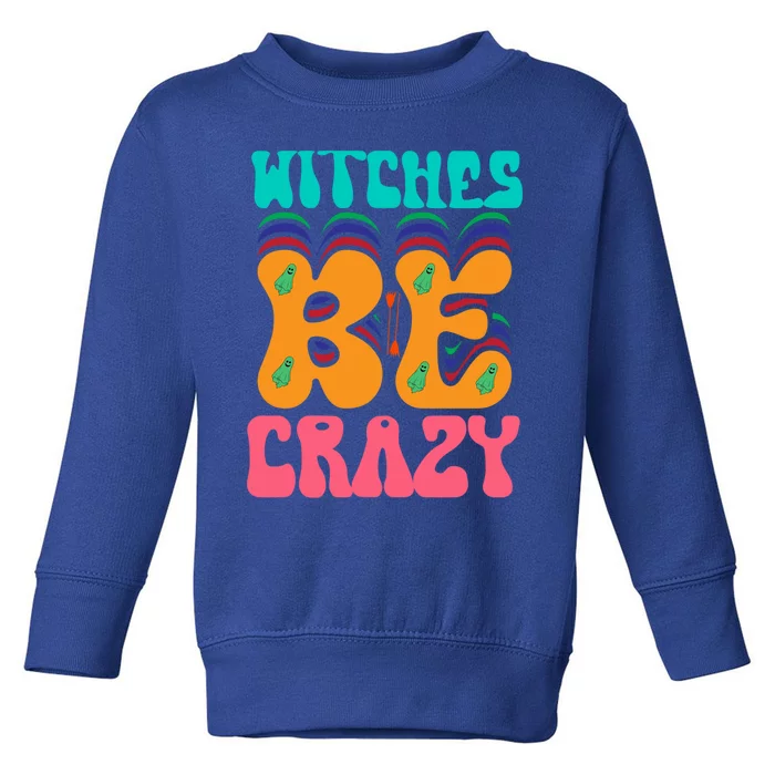 Witches Be Crazy Halloween Costume Gift Toddler Sweatshirt