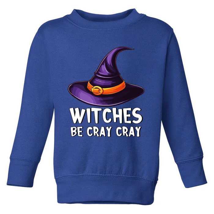 Witches Be Cray Cray Funny Witch Hat Halloween Crazy Witch Gift Toddler Sweatshirt