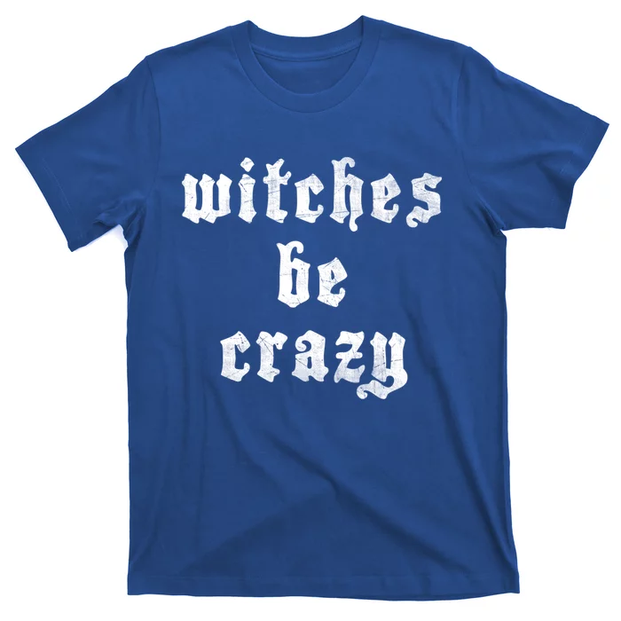 Witches Be Crazy Halloween Top Gift T-Shirt