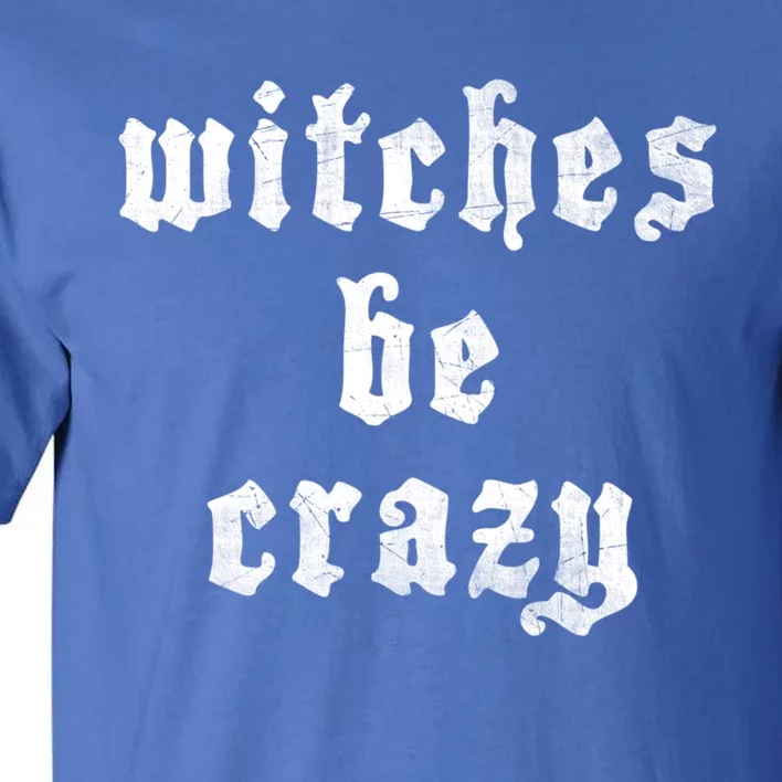 Witches Be Crazy Halloween Top Gift Tall T-Shirt