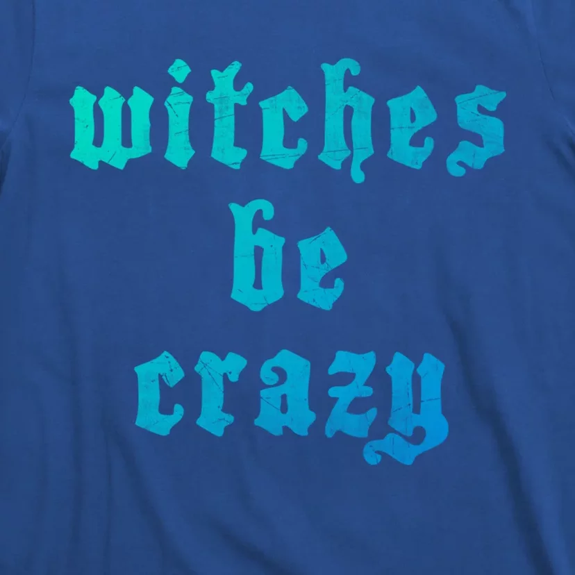 Witches Be Crazy Halloween Top Gift T-Shirt