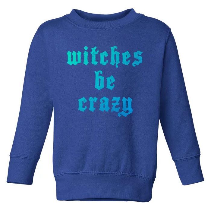 Witches Be Crazy Halloween Top Gift Toddler Sweatshirt