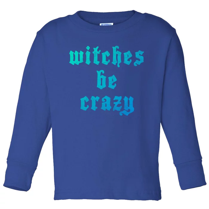 Witches Be Crazy Halloween Top Gift Toddler Long Sleeve Shirt