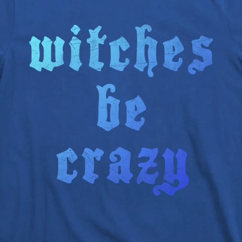 Witches Be Crazy Halloween Top Gift T-Shirt