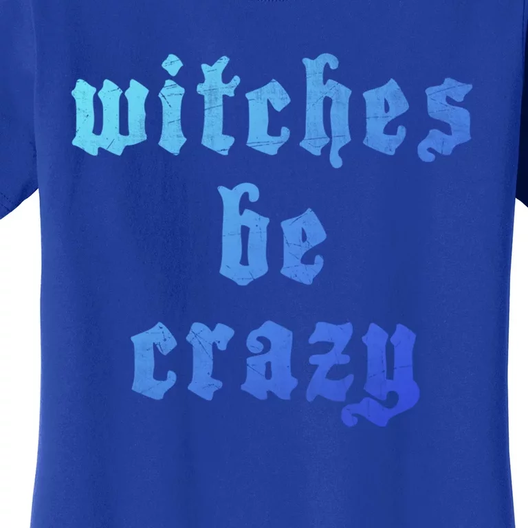 Witches Be Crazy Halloween Top Gift Women's T-Shirt