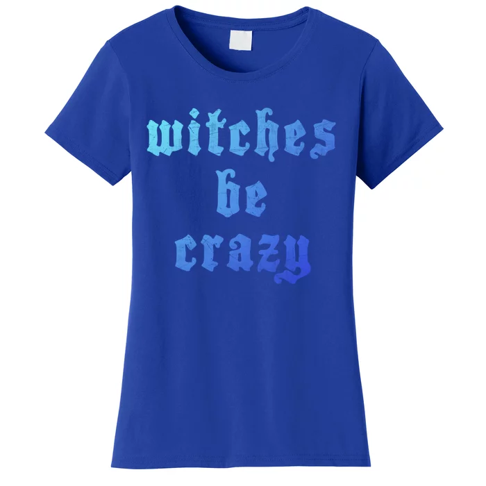 Witches Be Crazy Halloween Top Gift Women's T-Shirt