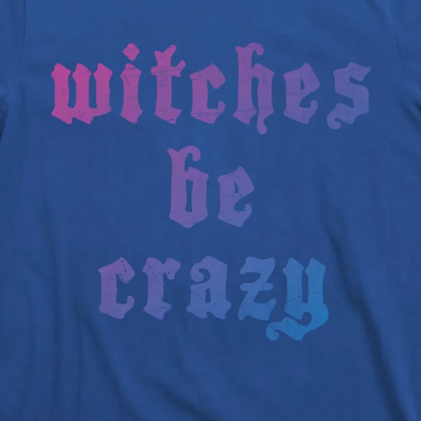 Witches Be Crazy Halloween Top Gift T-Shirt