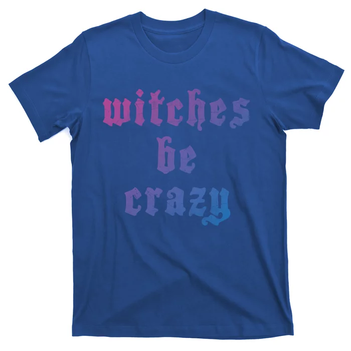 Witches Be Crazy Halloween Top Gift T-Shirt