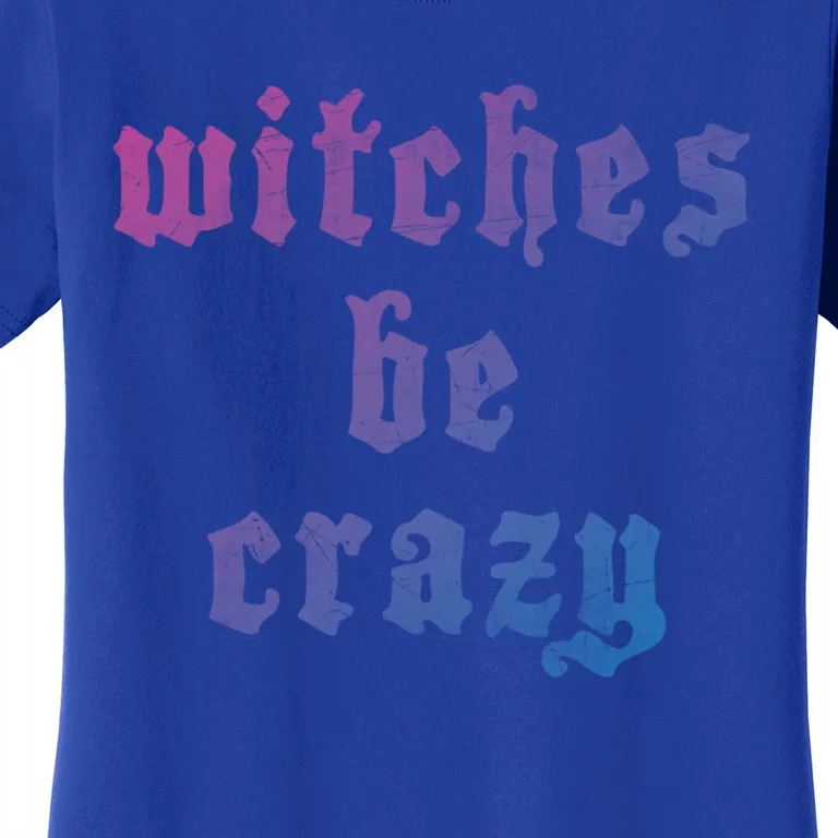 Witches Be Crazy Halloween Top Gift Women's T-Shirt