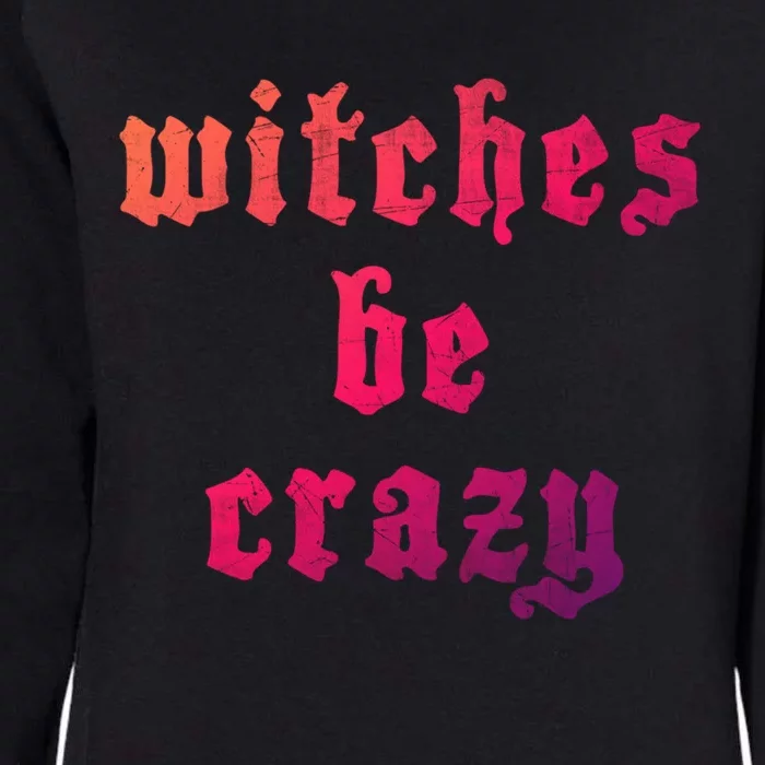 Witches Be Crazy Halloween Top Gift Womens California Wash Sweatshirt