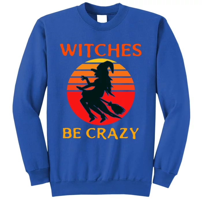 Witches Be Crazy Gift Tall Sweatshirt