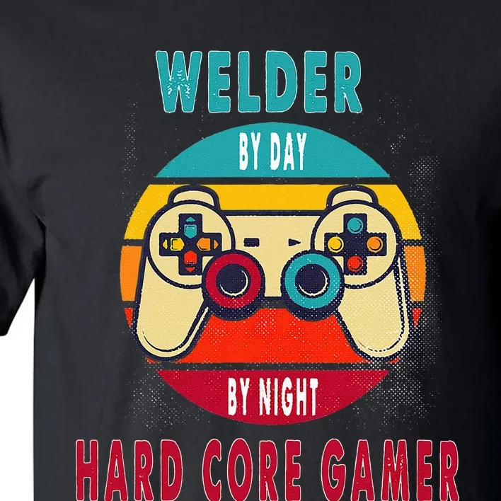 Welder By Day By Night Hard Core Gamer Gaming Gift Tall T-Shirt