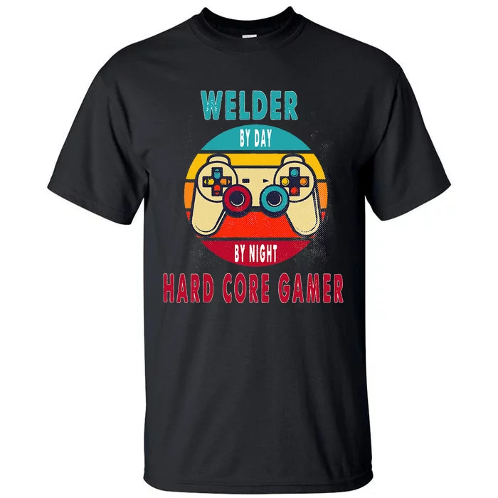 Welder By Day By Night Hard Core Gamer Gaming Gift Tall T-Shirt