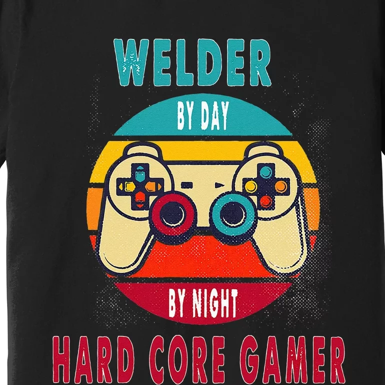 Welder By Day By Night Hard Core Gamer Gaming Gift Premium T-Shirt