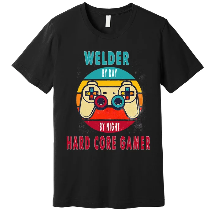 Welder By Day By Night Hard Core Gamer Gaming Gift Premium T-Shirt