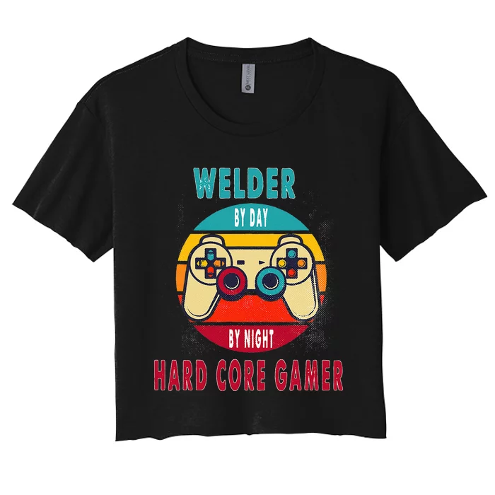 Welder By Day By Night Hard Core Gamer Gaming Gift Women's Crop Top Tee