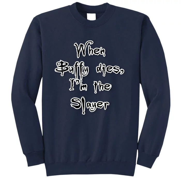 When Buffy Dies I&X27;M The Slayer Fitted Scoop Tall Sweatshirt