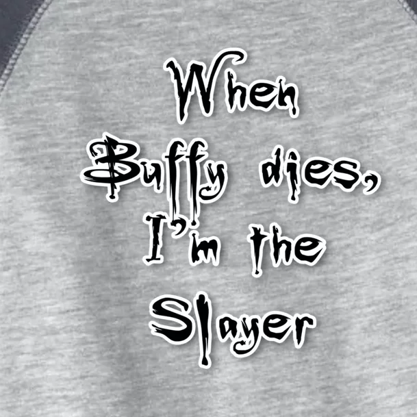 When Buffy Dies I&X27;M The Slayer Fitted Scoop Toddler Fine Jersey T-Shirt